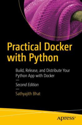 Practical Docker with Python : Build, Release and Distribute Your Python App with Docker
