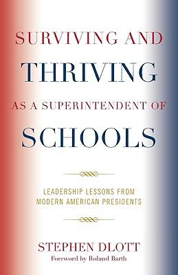 Surviving and Thriving as a Superintendent of Schools : Leadership Lessons from Modern American Presidents