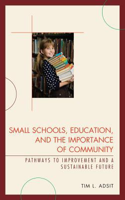 Small Schools, Education, and the Importance of Community : Pathways to Improvement and a Sustainable Future