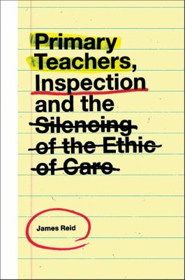 Primary Teachers, Inspection and the Silencing of the Ethic of Care