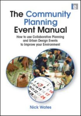 The Community Planning Event Manual : How to Use Collaborative Planning and Urban Design Events to Improve Your Environment