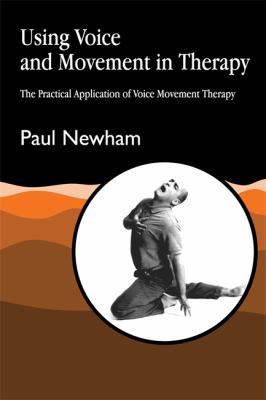 Using Voice and Movement in Therapy : The Practical Application of Voice Movement Therapy