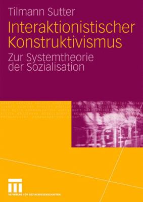 Interaktionistischer Konstruktivismus : Zur Systemtheorie der Sozialisation