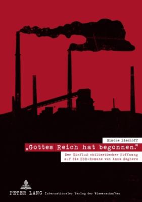 «Gottes Reich Hat Begonnen. » : Der Einfluß Chiliastischer Hoffnung Auf Die DDR-Romane Von Anna Seghers