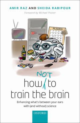 How (not) to Train the Brain : Enhancing What's Between Your Ears with (and Without) Science