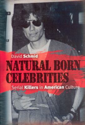 Natural Born Celebrities : Serial Killers in American Culture