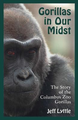 Gorillas in Our Midst : The Story of the Columbus Zoo Gorillas