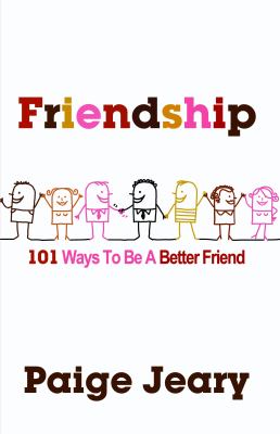 Friendship : 101 Ways to Be A Better Friend