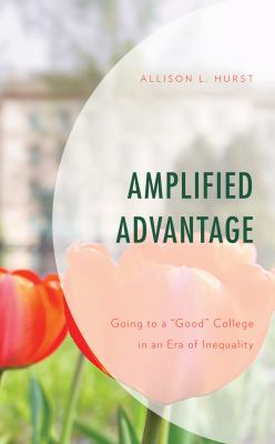 Amplified Advantage : Going to a Good College in an Era of Inequality