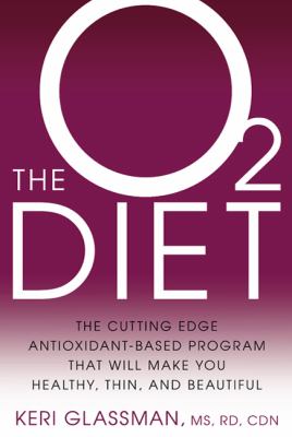 The O2 Diet : The Cutting Edge Antioxidant-Based Program That Will Make You Healthy, Thin, and Beautiful