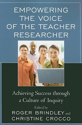 Empowering the Voice of the Teacher Researcher : Achieving Success Through a Culture of Inquiry