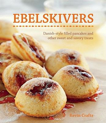 Ebelskivers : Filled Pancakes and Other Mouthwatering Miniatures