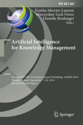 Artificial Intelligence for Knowledge Management : Second IFIP WG 12. 6 International Workshop, AI4KM 2014, Warsaw, Poland, September 7-10, 2014, Revised Selected Papers