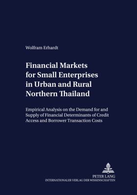 Financial Markets for Small Enterprises in Urban and Rural Northern Thailand : Empirical Analysis on the Demand for and Supply of Financial Services, with Particular Emphasis on the Determinants of Credit Access and Borrower Transaction Costs