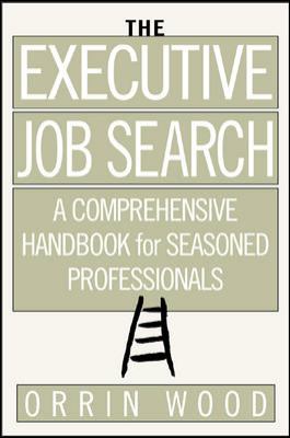 The Executive Job Search: a Comprehensive Handbook for Seasoned Professionals : A Comprehensive Handbook for Seasoned Professionals
