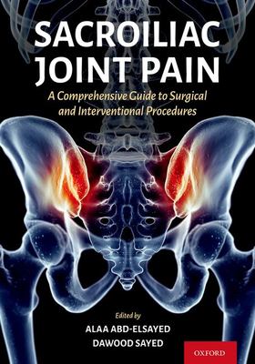 Sacroiliac Joint Pain : A Comprehensive Guide to Interventional and Surgical Procedures