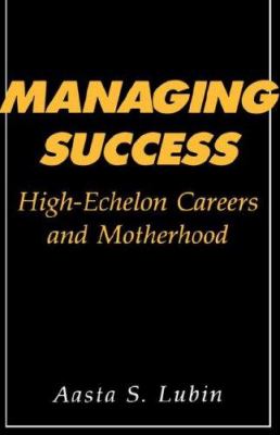 Managing Success : High-Echelon Careers and Motherhood