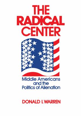 The Radical Center : Middle Americans and the Politics of Alienation
