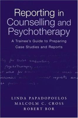 Reporting in Counselling and Psychotherapy : A Trainee's Guide to Preparing Case Studies and Reports