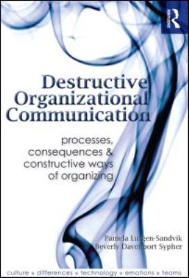 Destructive Organizational Communication : Processes, Consequences, and Constructive Ways of Organizing