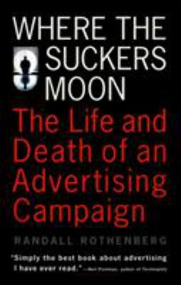 Where the Suckers Moon : The Life and Death of an Advertising Campaign