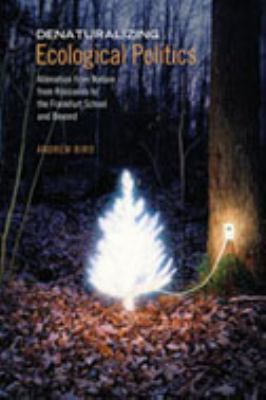 Denaturalizing Ecological Politics : Alienation from Nature from Rousseau to the Frankfurt School and Beyond