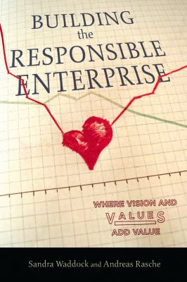 Building the Responsible Enterprise : Where Vision and Values Add Value