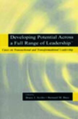 Developing Potential Across a Full Range of Leadership TM : Cases on Transactional and Transformational Leadership