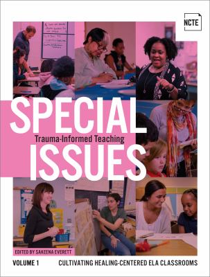 Special Issues, Volume 1: Trauma-Informed Teaching : Cultivating Healing-Centered ELA Classrooms