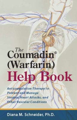 The Coumadin® (Warfarin) Help Book : Anticoagulation Therapy to Prevent and Manage Strokes, Heart Attacks, and Other Vascular Conditions