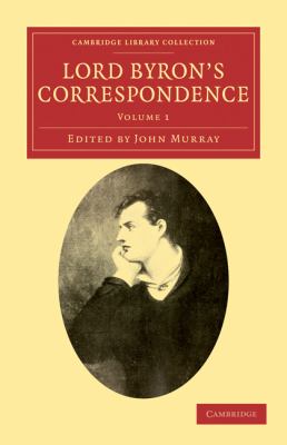Lord Byron's Correspondence : Chiefly with Lady Melbourne, Mr. Hobhouse, the Hon. Douglas Kinnaird, and P. B. Shelley