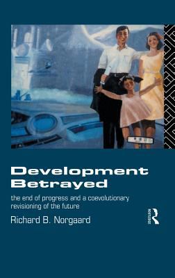 Development Betrayed : The End of Progress and a Co-Evolutionary Revisioning of the Future
