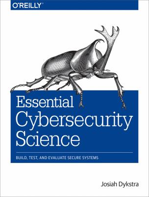 Essential Cybersecurity Science : Build, Test, and Evaluate Secure Systems