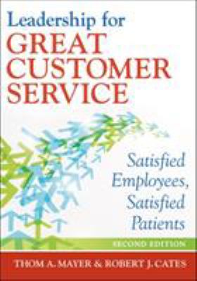 Leadership for Great Customer Service : Satisfied Patients, Satisfied Employees Second Edition