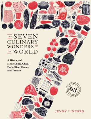 The Seven Culinary Wonders of the World : A History of Rice, Salt, Honey, Pork, Tomatoes, Chiles, and Cacao
