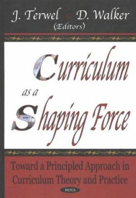 Curriculum As a Shaping Force : Toward a Principled Approach in Curriculum Theory and Practice