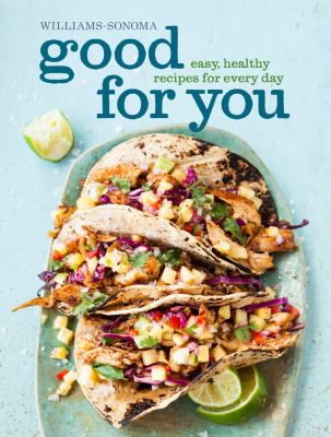 Good for You (Williams-Sonoma) : Easy, Healthy Recipes for Every Day