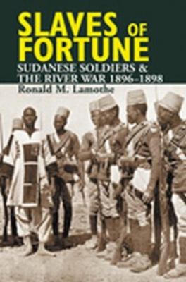 Slaves of Fortune : Sudanese Soldiers and the River War, 1896-1898