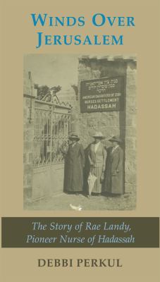 Winds over Jerusalem : The Story of Rae Landy, Pioneer Nurse of Hadassah
