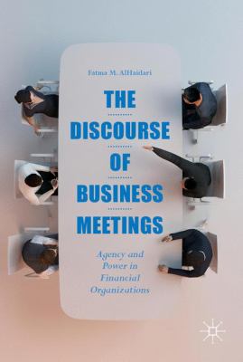 The Discourse of Business Meetings : Agency and Power in Financial Organizations