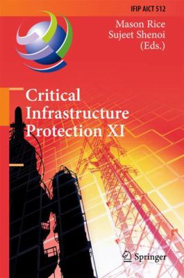 Critical Infrastructure Protection XI : 11th IFIP WG 11. 10 International Conference, ICCIP 2017, Arlington, VA, USA, March 13-15, 2017, Revised Selected Papers