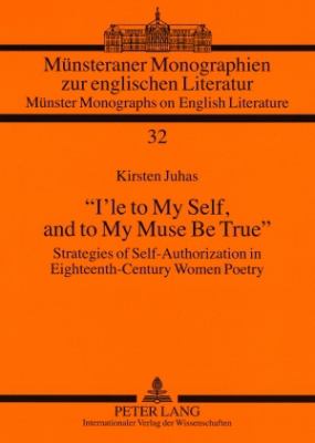 «I'le to My Self, and to My Muse Be True» : Strategies of Self-Authorization in Eighteenth-Century Women Poetry