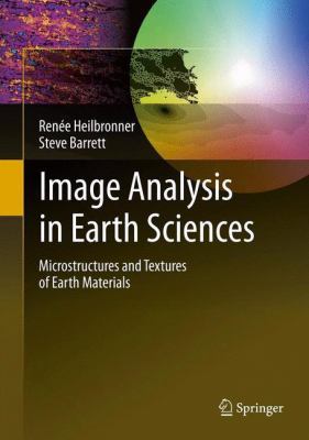 Image Analysis in Earth Sciences : Microstructures and Textures of Earth Materials