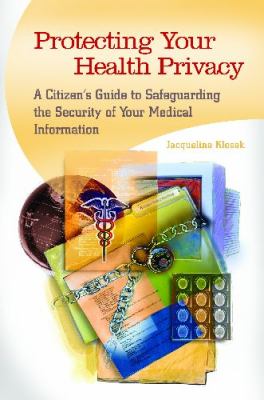 Protecting Your Health Privacy : A Citizen's Guide to Safeguarding the Security of Your Medical Information