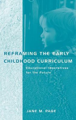 Reframing the Early Childhood Curriculum : Educational Imperatives for the Future