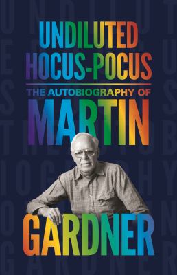Undiluted Hocus-Pocus : The Autobiography of Martin Gardner