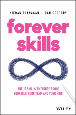 Forever Skills : The 12 Skills to Futureproof Yourself, Your Team and Your Kids