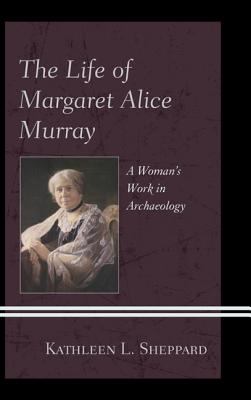 Life of Margaret Alice Murray : A Woman's Work in Archaeology