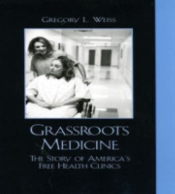 Grassroots Medicine : The Story of America's Free Health Clinics