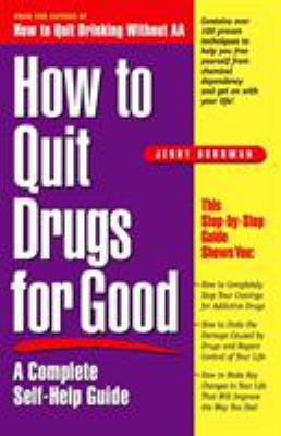 How to Quit Drugs for Good : A Complete Self-Help Guide